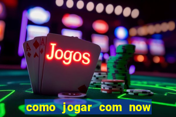 como jogar com now no big win